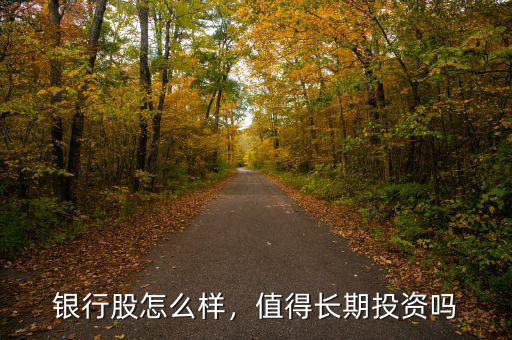 銀行股怎么樣，值得長期投資嗎