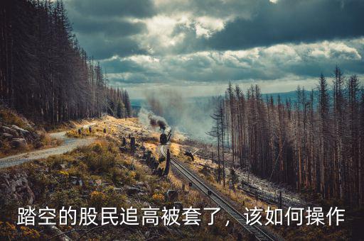 踏空的股民追高被套了，該如何操作