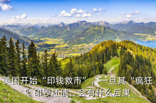 美國(guó)開始“印錢救市”，一旦其“瘋狂”印鈔還債，會(huì)有什么后果