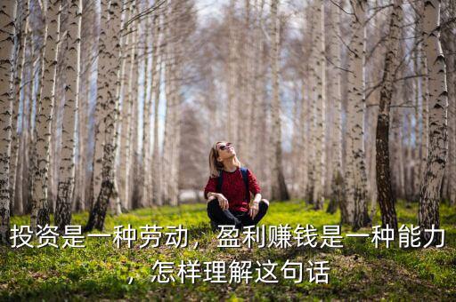 投資是一種勞動(dòng)，盈利賺錢是一種能力，怎樣理解這句話