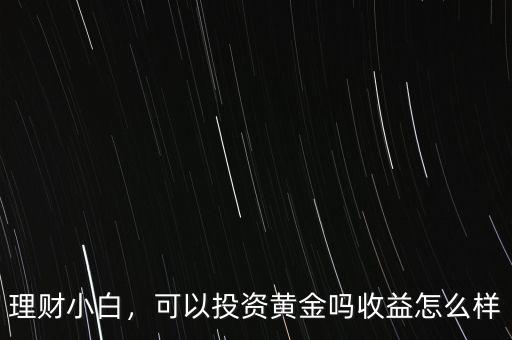 理財小白，可以投資黃金嗎收益怎么樣