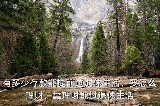 有多少存款能提前過退休生活，要怎么理財(cái)，靠理財(cái)能過退休生活