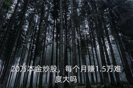 20萬本金炒股，每個月賺1.5萬難度大嗎