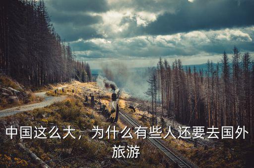 中國(guó)這么大，為什么有些人還要去國(guó)外旅游