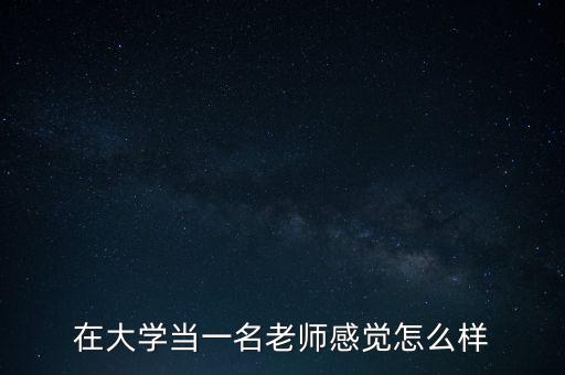 陳瀚謙老師怎么樣,在大學(xué)當一名老師感覺怎么樣