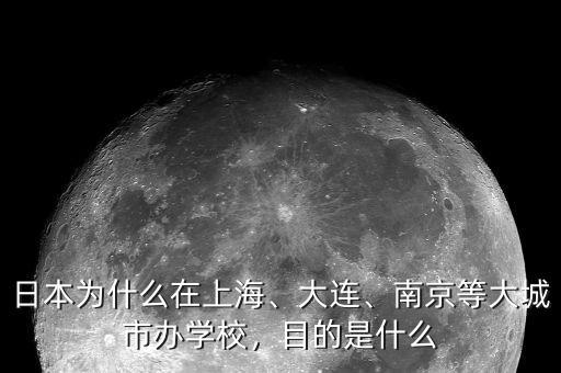 日本為什么在上海、大連、南京等大城市辦學校，目的是什么