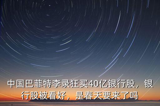 中國巴菲特李錄狂買40億銀行股，銀行股被看好，是春天要來了嗎