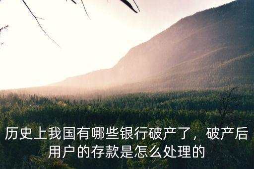 歷史上我國有哪些銀行破產(chǎn)了，破產(chǎn)后用戶的存款是怎么處理的