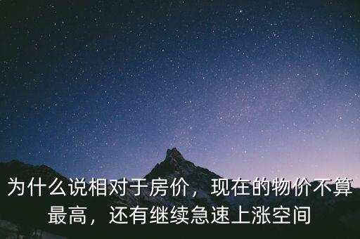 為什么說相對于房價，現(xiàn)在的物價不算最高，還有繼續(xù)急速上漲空間