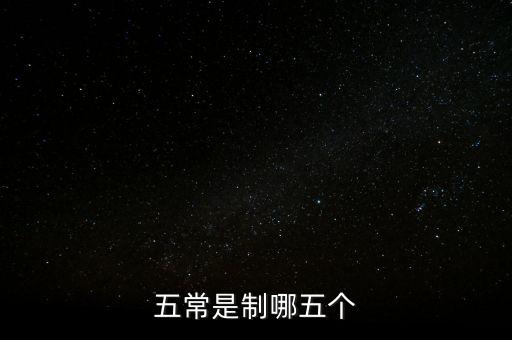 五個(gè)常態(tài)化制度是什么，五常是制哪五個(gè)