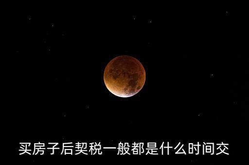 什么時(shí)候繳納契稅，房屋契稅是在什么時(shí)候交