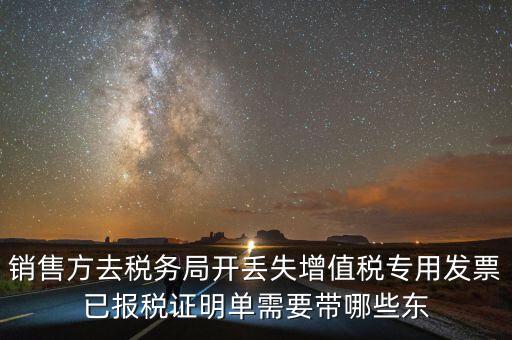 開已報稅證明需要什么，銷售方去稅務局開丟失增值稅專用發(fā)票已報稅證明單需要帶哪些東