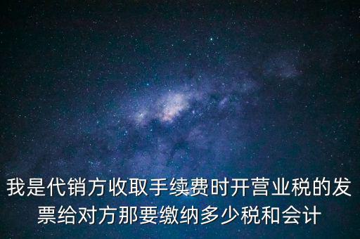 代銷商品手續(xù)費交什么稅，一般納稅人收取的代銷手續(xù)費繳納什么稅
