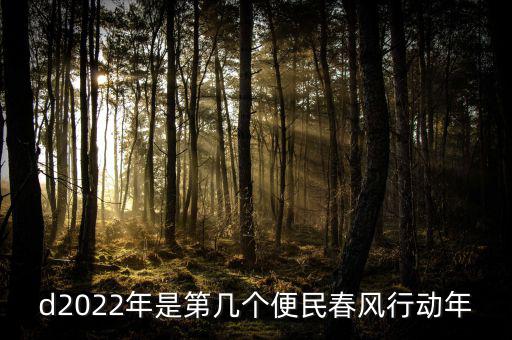 便民春風行動什么時候推行，d2022年是第幾個便民春風行動年