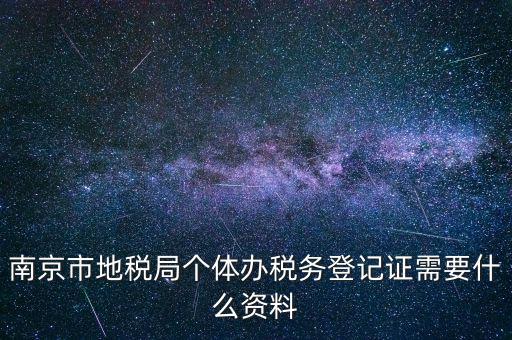 南京辦地稅需要什么資料，辦理地稅需要準(zhǔn)備什么材料