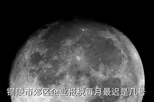 銅陵地稅什么時候上班，銅陵市郊區(qū)企業(yè)報稅每月最遲是幾號