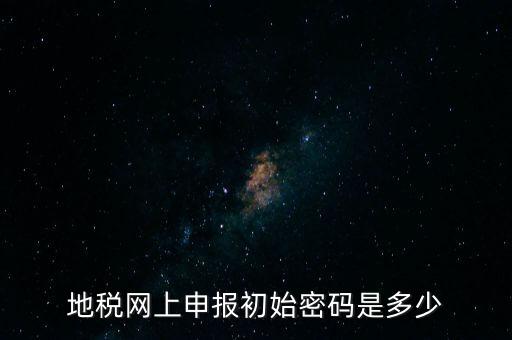杭州地稅登錄密碼是什么，地稅申報(bào)的用戶名和密碼是什么