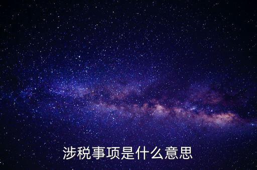 辦理涉稅事項(xiàng)什么意思，涉稅是什么意思 什么是涉稅