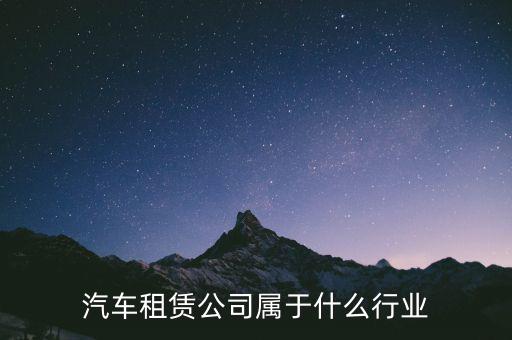 租賃業(yè)屬于什么服務業(yè)，汽車租賃公司屬于什么行業(yè)