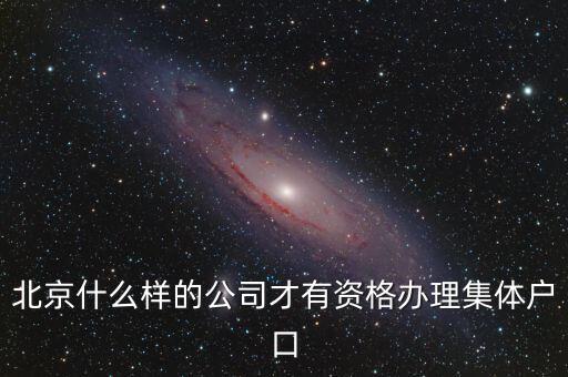 北京什么樣的公司才有資格辦理集體戶(hù)口