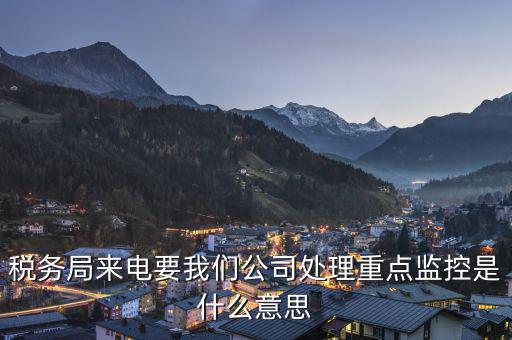 稅局監(jiān)控風控是什么意思，被稅務(wù)局強制監(jiān)控是怎么回事