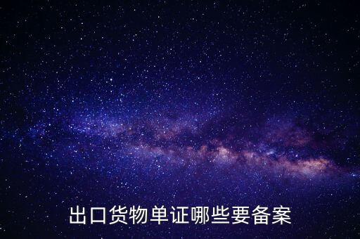 備案單證是什么，出口貨物單證哪些要備案
