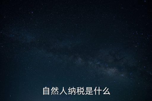 什么是自然人納稅人，納稅人分為三類
