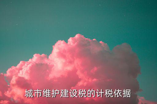 城市維護(hù)建設(shè)稅計(jì)稅依據(jù)是什么，城市維護(hù)建設(shè)稅的計(jì)稅依據(jù)是應(yīng)繳還是實(shí)繳