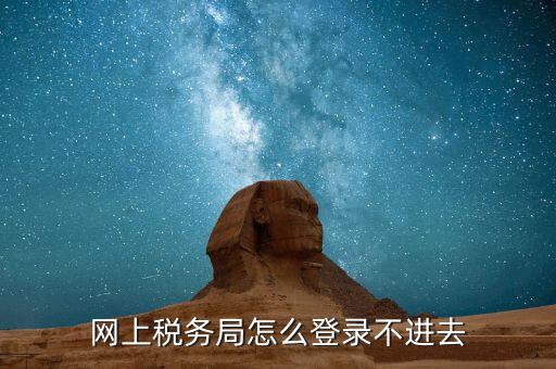 為什么進(jìn)不去國稅記錄，為什么國稅網(wǎng)上辦稅進(jìn)不去應(yīng)該怎么解決