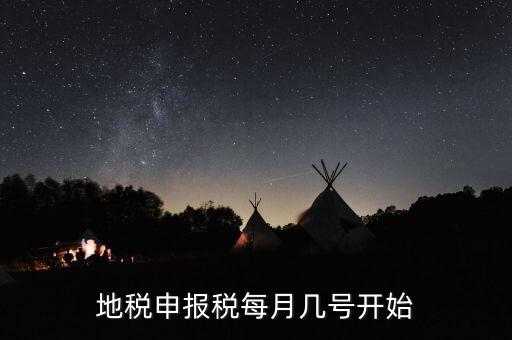 地稅每月什么時(shí)候申報(bào)，地稅申報(bào)稅每月幾號(hào)開(kāi)始