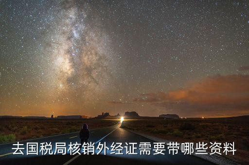福建外經(jīng)證核銷需要什么資料，外經(jīng)證過期已經(jīng)幾個(gè)月了辦理核銷需要提交什么資料