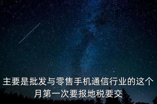 什么叫導(dǎo)稅，主要是批發(fā)與零售手機(jī)通信行業(yè)的這個月第一次要報(bào)地稅要交