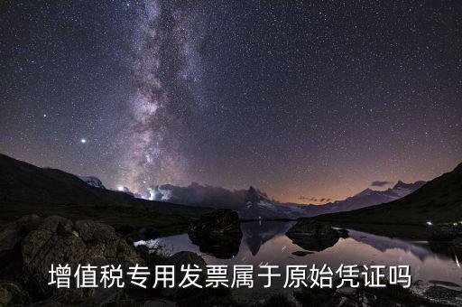 增值稅專(zhuān)用發(fā)票是什么憑證，想問(wèn)增值稅專(zhuān)用發(fā)票屬于什么憑證