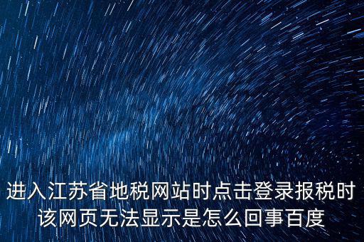 江蘇地稅申報(bào)為什么登錄不了，江蘇省地稅網(wǎng)上辦稅系統(tǒng)的納稅申報(bào)頁(yè)面總是打不開