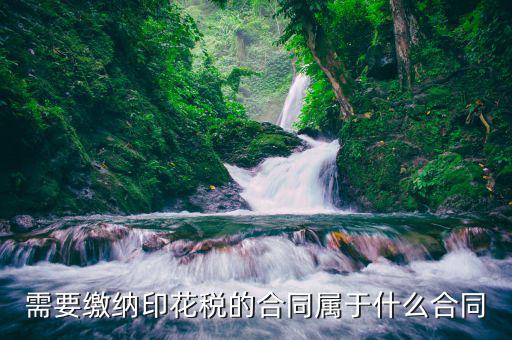 什么合同要交印花稅，要交印花稅的合同有哪些
