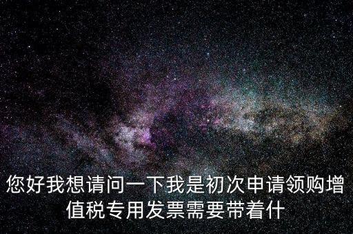 廈門國稅發(fā)行需要帶什么證件，在廈門地區(qū)問題一初次去國稅局申請(qǐng)?jiān)鲋刀惏l(fā)票需要帶什么資料