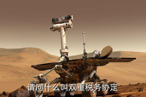 請問什么叫雙重稅務協(xié)定