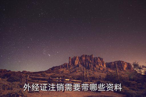 外經(jīng)證注銷需要什么資料，外經(jīng)證注銷需要帶哪些資料