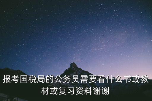 蘇州稅務(wù)局考試考什么資料，求問關(guān)于公務(wù)員國考要報(bào)考國家稅務(wù)局要準(zhǔn)備哪些資料啊國稅