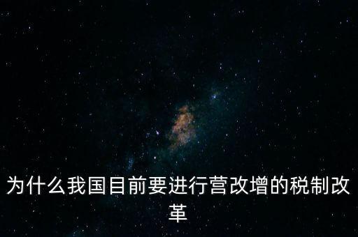 為什么要選擇營改增，為什么我國目前要進(jìn)行營改增的稅制改革