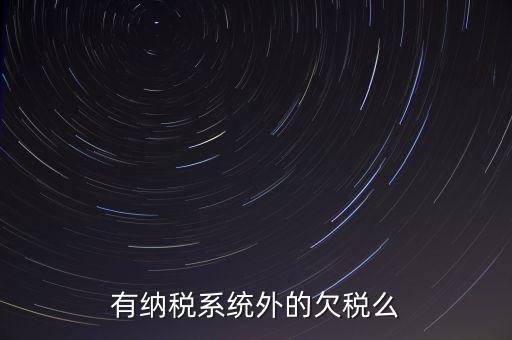 安徽欠稅公告是什么意思，有納稅系統(tǒng)外的欠稅么