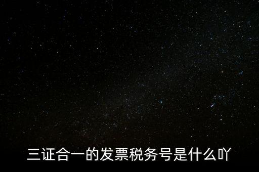 三證合一的稅務(wù)是什么意思，三證合一 一照一碼登記信息已推送到稅務(wù)機(jī)關(guān)什么意思