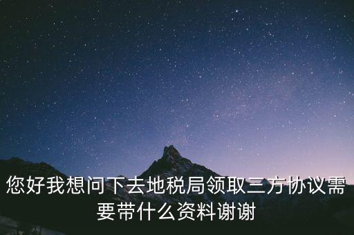 地稅簽三方協(xié)議需要帶什么資料，去地稅局辦理三方協(xié)議具體需要帶什么