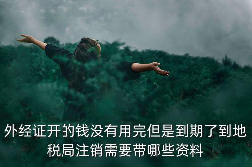 國稅外經(jīng)證核銷帶什么資料，去國稅局核銷外經(jīng)證需要帶哪些資料