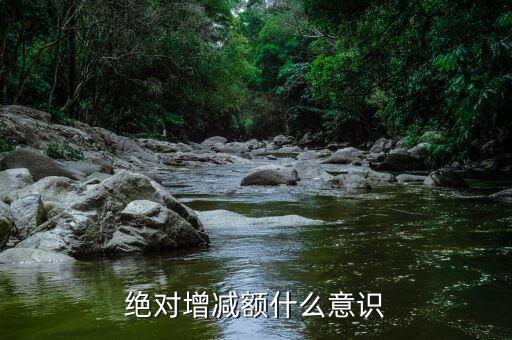什么叫減增額，絕對增減額什么意識
