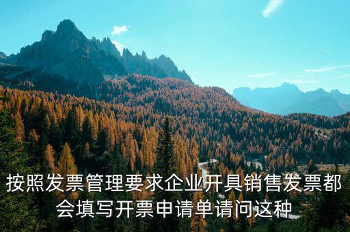 按照發(fā)票管理要求企業(yè)開(kāi)具銷(xiāo)售發(fā)票都會(huì)填寫(xiě)開(kāi)票申請(qǐng)單請(qǐng)問(wèn)這種