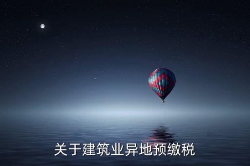 異地預(yù)繳稅是什么意思，工程項(xiàng)目外地預(yù)繳稅一般計(jì)稅