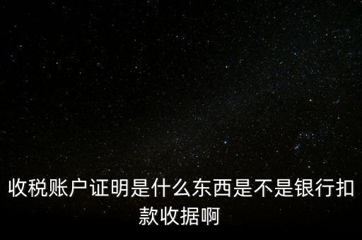 收稅賬戶(hù)證明是什么東西是不是銀行扣款收據(jù)啊