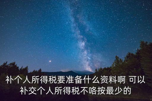 補(bǔ)個稅需要什么資料，請問去廣州地稅前臺補(bǔ)報(bào)個人所得稅要帶些什么資料