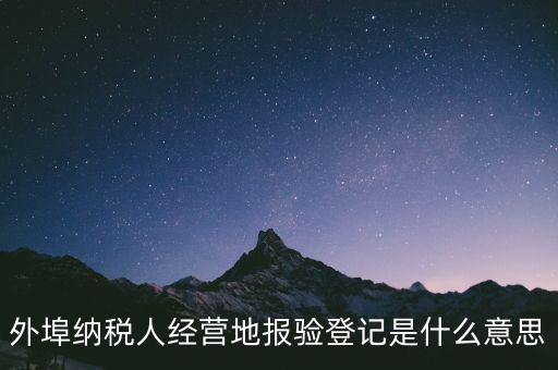 去稅務機關報驗是什么意思，到稅務局報到是什么意思